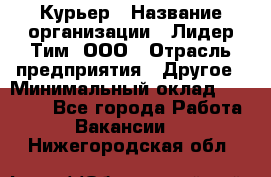 Курьер › Название организации ­ Лидер Тим, ООО › Отрасль предприятия ­ Другое › Минимальный оклад ­ 22 400 - Все города Работа » Вакансии   . Нижегородская обл.